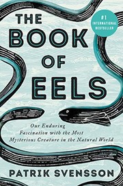 The book of eels : our enduring fascination with the most mysterious creature in the natural world  Cover Image