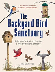The backyard bird sanctuary : a beginner's guide to creating a wild bird habitat at home  Cover Image