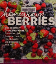 Homegrown berries : successfully grow your own strawberries, raspberries, blueberries, blackberries, and more  Cover Image