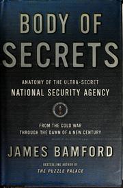 Body of secrets : anatomy of the ultra-secret National Security Agency : from the Cold War through the dawn of a new century  Cover Image