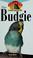 Go to record The Budgie : an owner's guide to a happy, healthy pet