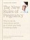 Go to record The new rules of pregnancy : what to eat, do, think about,...