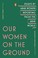 Go to record Our women on the ground : essays by Arab women reporting f...