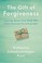 Go to record The gift of forgiveness : inspiring stories from those who...