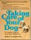 Go to record Taking care of your dog : a complete guide to your dog's m...