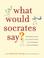 Go to record What would Socrates say? : philosophers answer your questi...