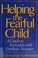 Go to record Helping the fearful child : a parents' guide to everyday a...