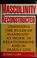 Go to record Masculinity reconstructed : changing the rules of manhood ...