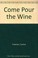 Go to record Come pour the wine a novel
