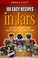 Go to record 100 easy recipes in jars : 100 gifts from your kitchen