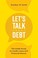 Go to record Let's talk about debt : the inside scoop on credit, loans,...