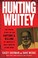 Go to record Hunting Whitey the inside story of the capture & killing o...