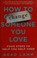 Go to record How to change someone you love : four steps to help you he...