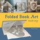 Go to record Folded book art made easy : recycling books into beautiful...