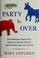 Go to record The party is over : how Republicans went crazy, Democrats ...