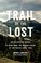 Go to record Trail of the lost : the relentless search to bring home th...