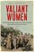 Go to record Valiant women the extraordinary American servicewomen who ...