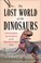 Go to record The lost world of the dinosaurs : uncovering the secrets o...