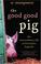 Go to record The Good Good Pig : the extraordinary life of Christopher ...