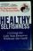 Go to record Healthy selfishness : getting the life you deserve without...