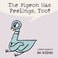 Go to record The Pigeon has feelings, too! a smidgeon of Pigeon