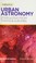 Go to record Urban astronomy : stargazing from towns & suburbs