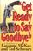 Go to record Get ready to say goodbye : a mother's story of senseless v...