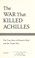 Go to record The war that killed Achilles : the true story of Homer's I...