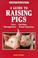 Go to record A guide to raising pigs : care, facilities, breed selectio...