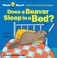 Go to record Does a beaver sleep in a bed? : think about...where everyo...