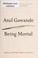 Go to record Being mortal : medicine and what matters in the end