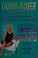 Go to record Good grief : heal your soul, honor your loved ones, and le...